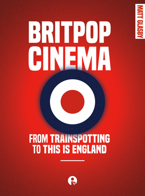 Britpop Cinema: From Trainspotting to This Is England - out now!