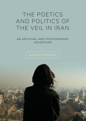 The Poetics and Politics of the Veil in Iran is Now Available!