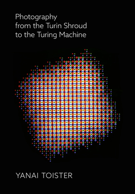 Photography from the Turin Shroud to the Turing Machine is Now Available!