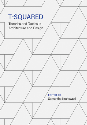 T-Squared: Theories and Tactics in Architecture and Design is out now!